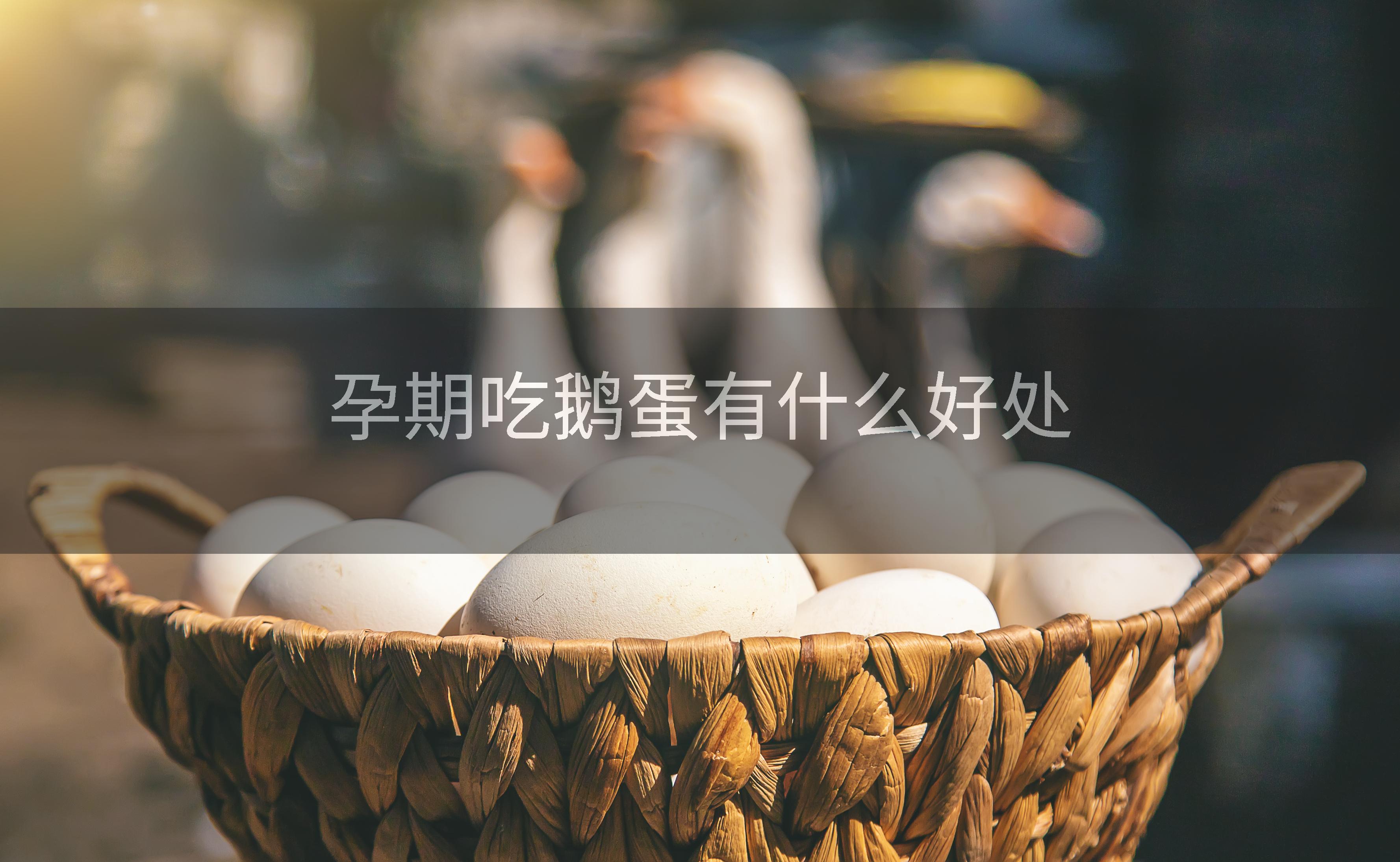 孕期吃鹅蛋有什么好处