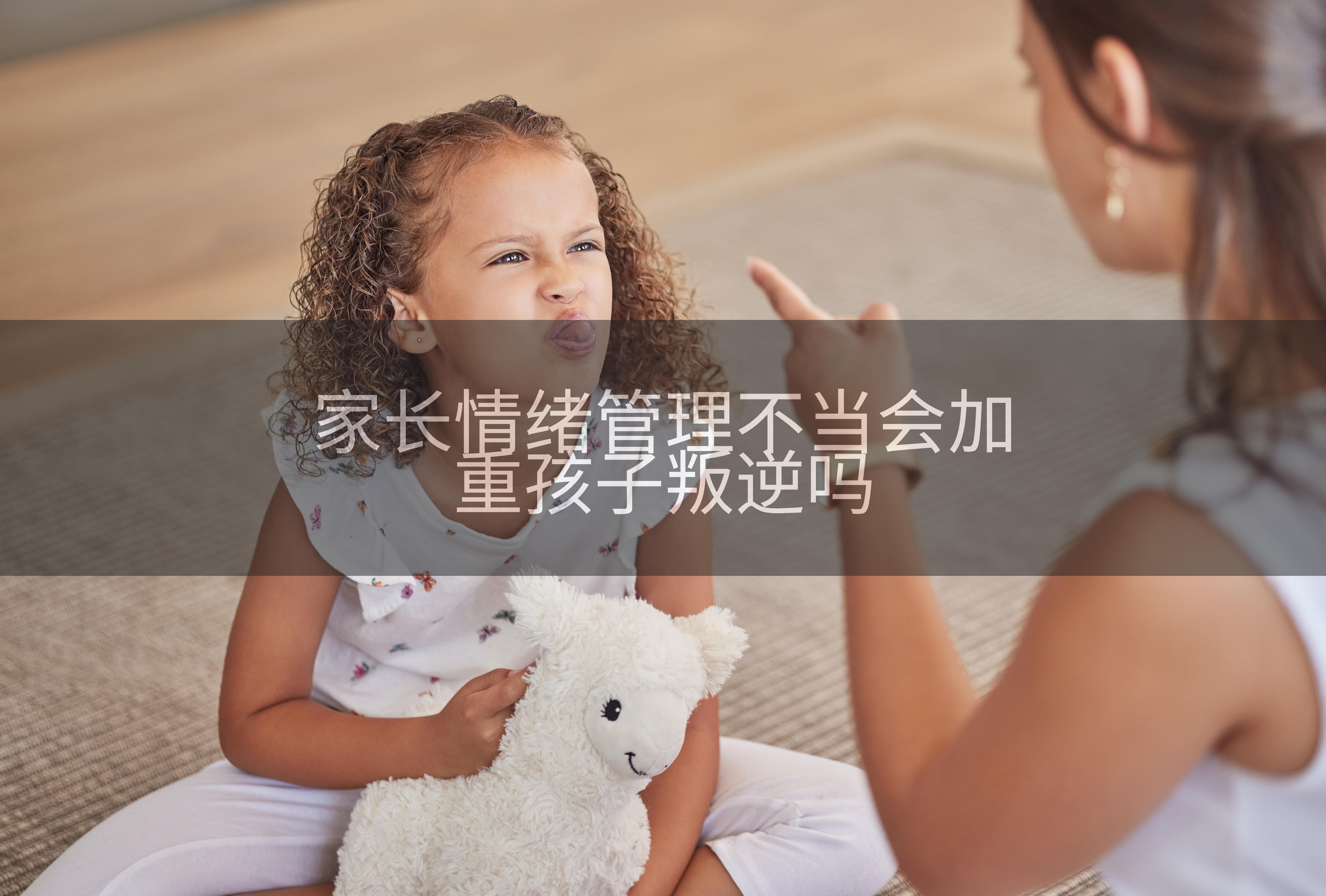 家长情绪管理不当会加重孩子叛逆吗