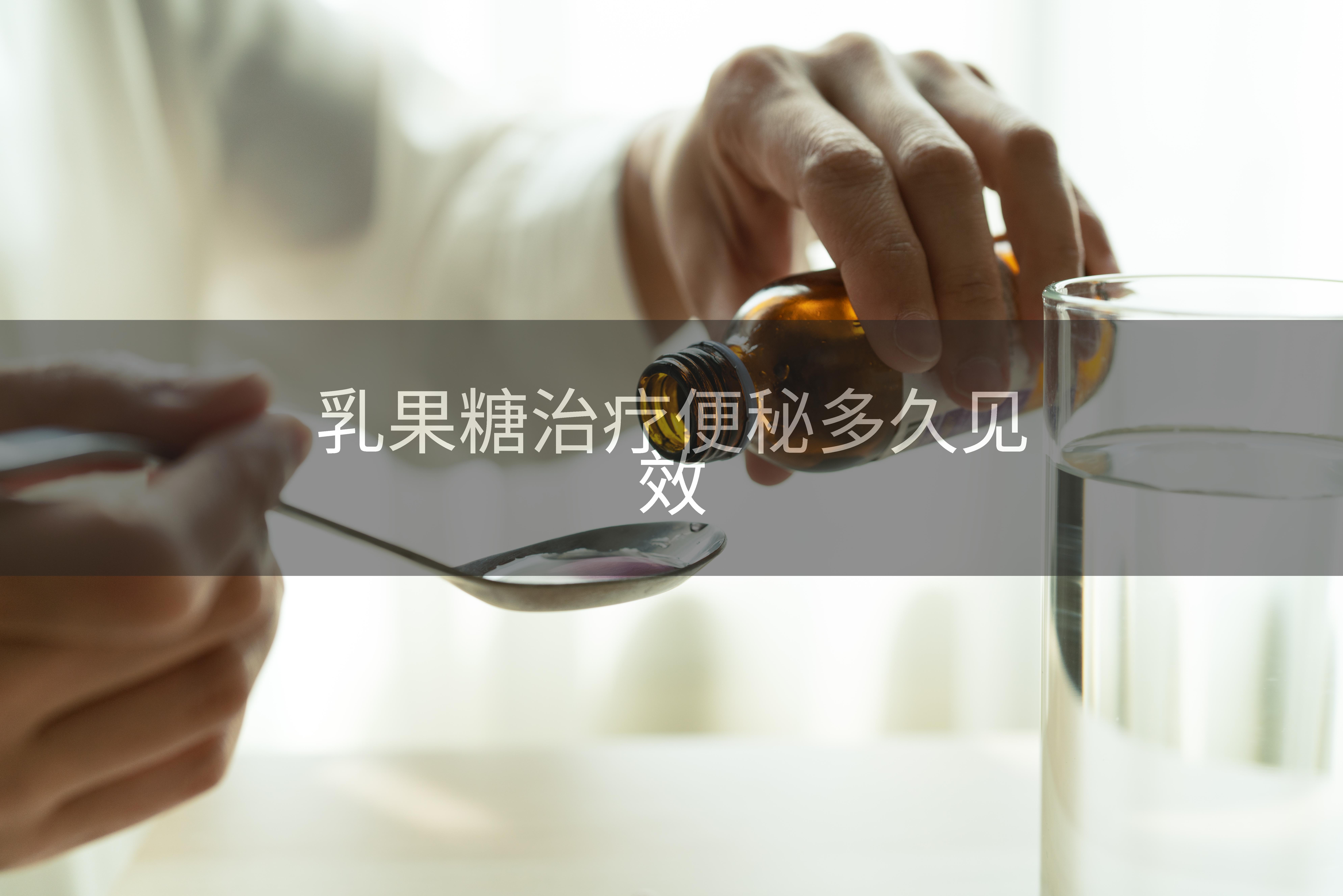 乳果糖治疗便秘多久见效