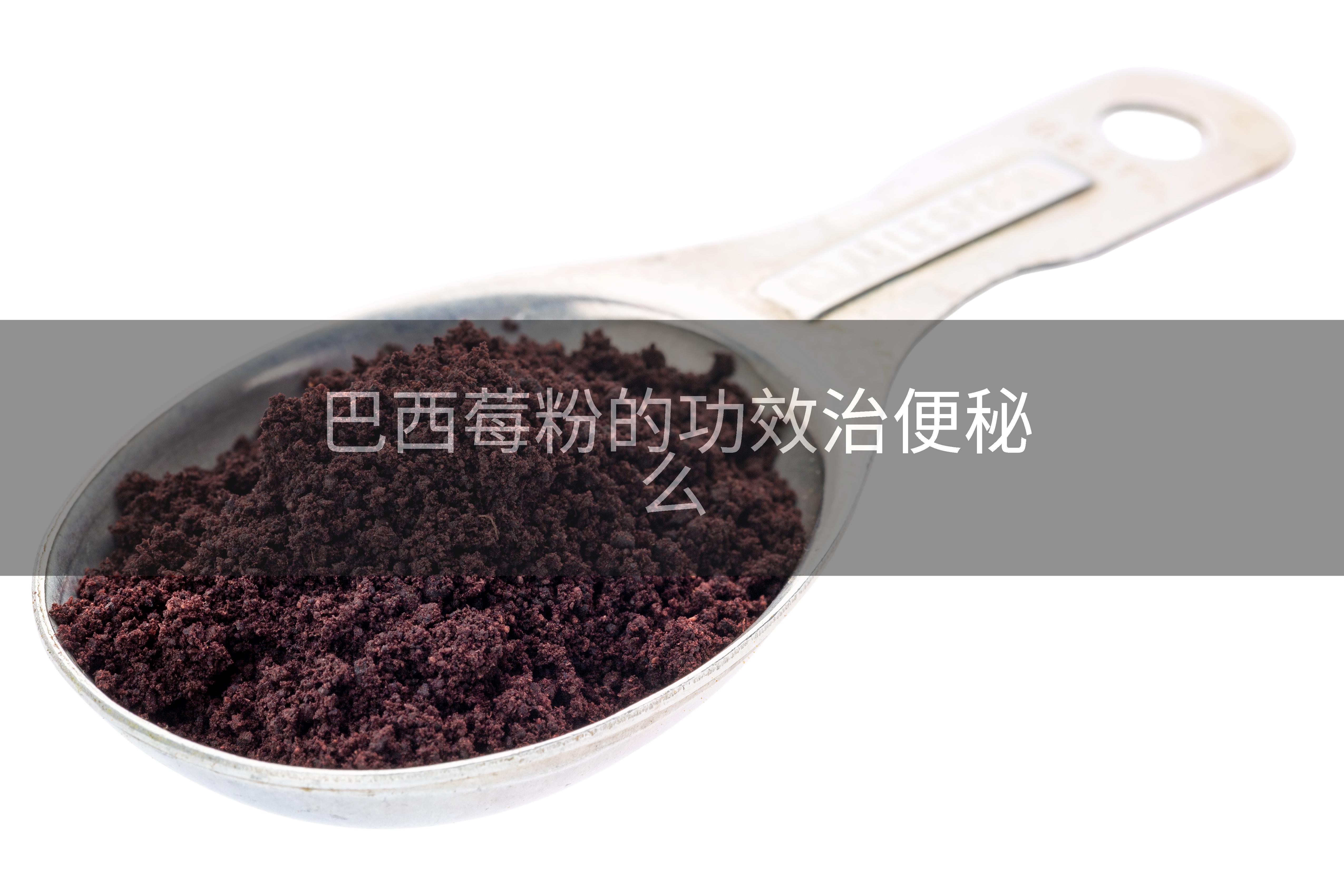 巴西莓粉的功效治便秘么