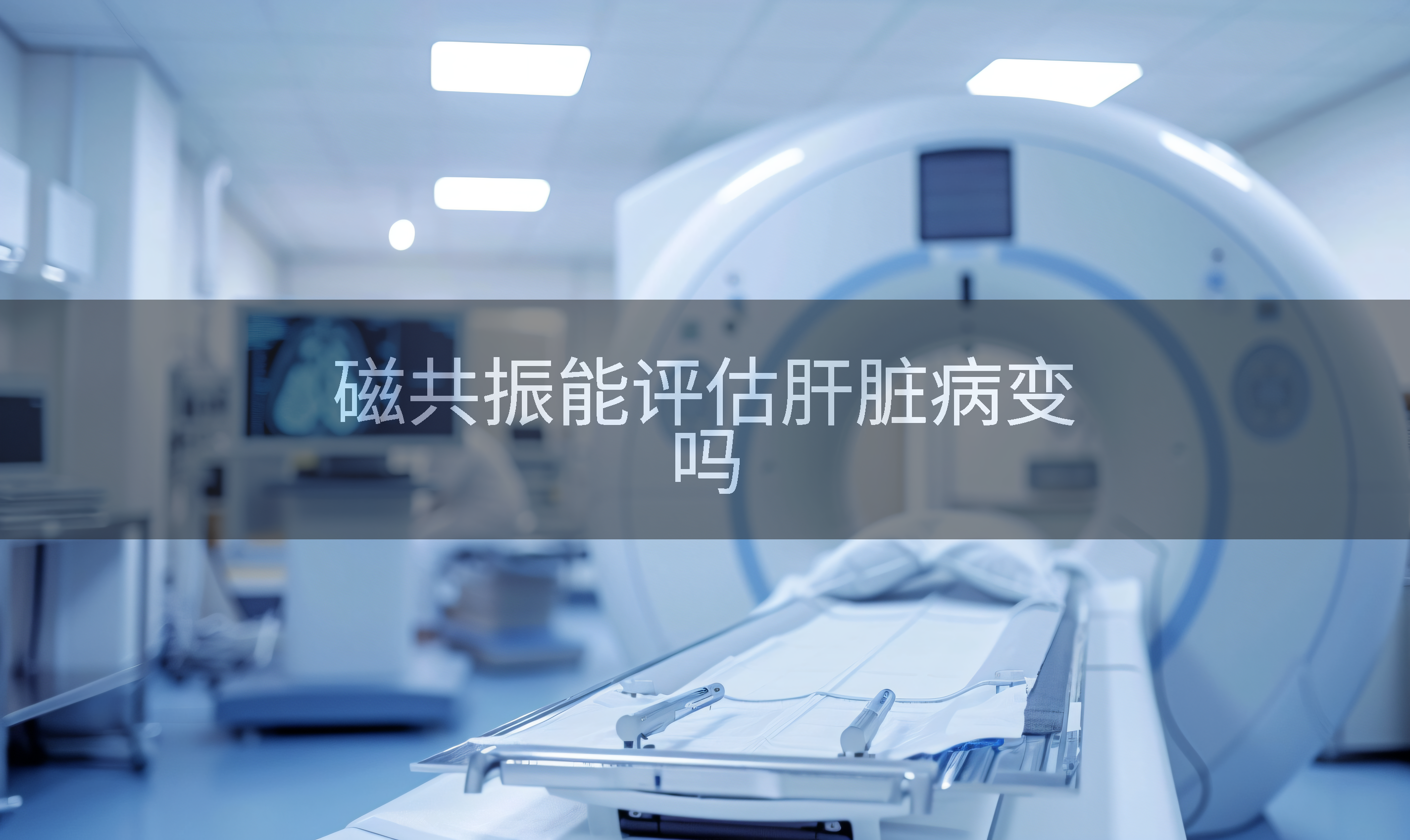 磁共振能评估肝脏病变吗