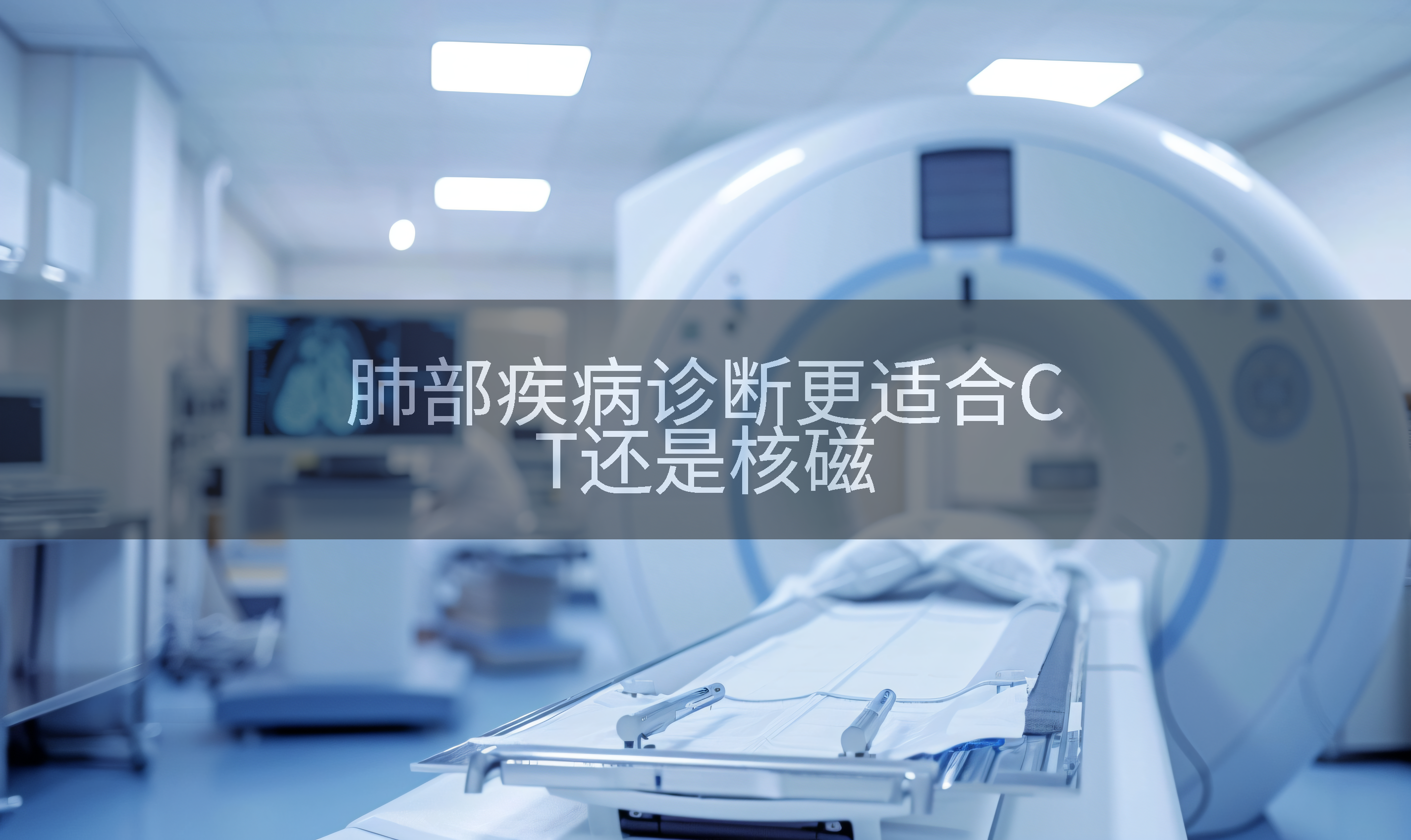 肺部疾病诊断更适合CT还是核磁