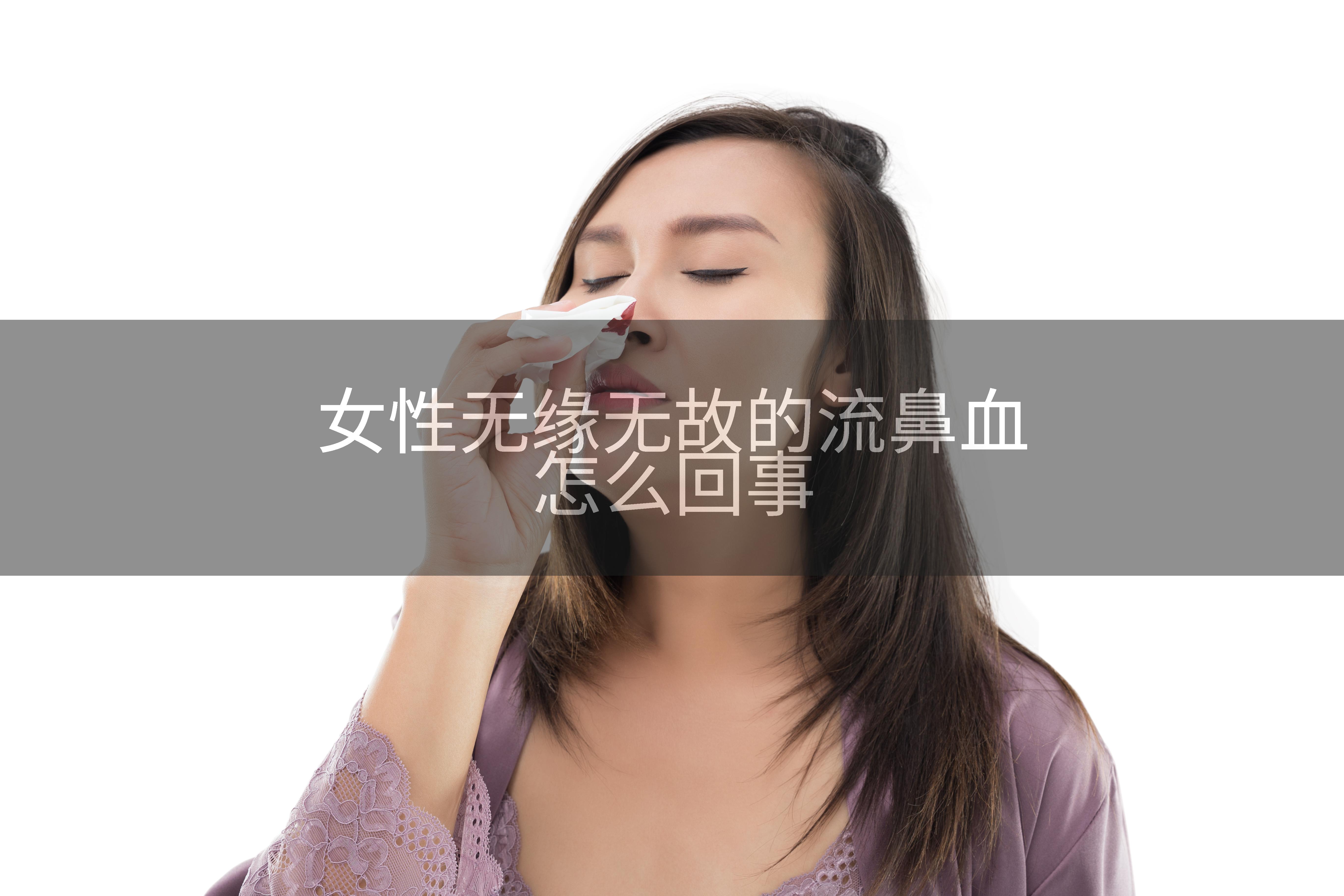 女性无缘无故的流鼻血怎么回事