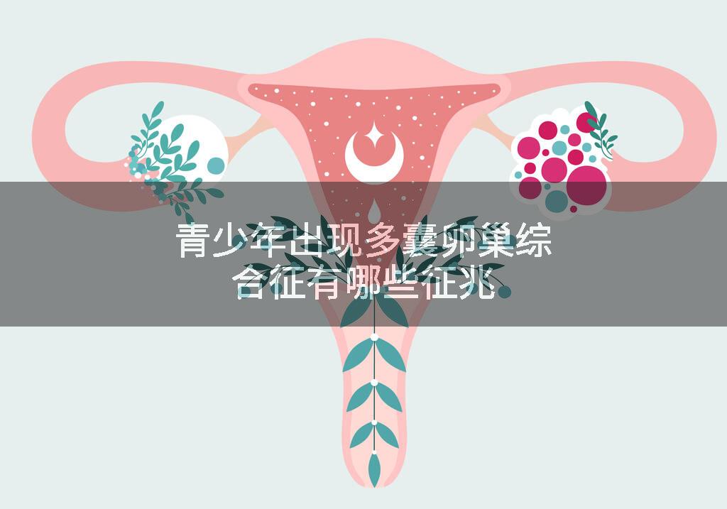 青少年出现多囊卵巢综合征有哪些征兆