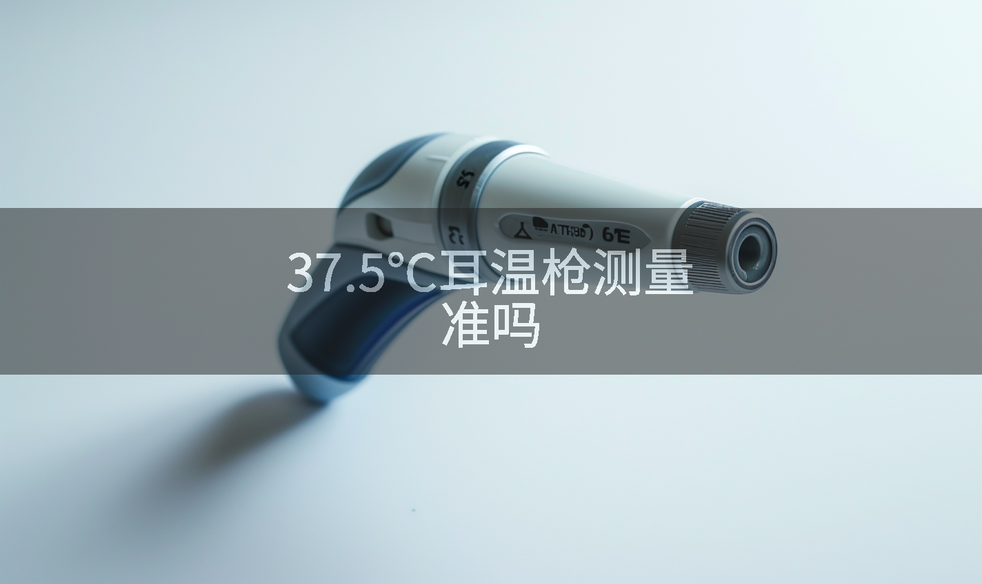 37.5℃耳温枪测量准吗