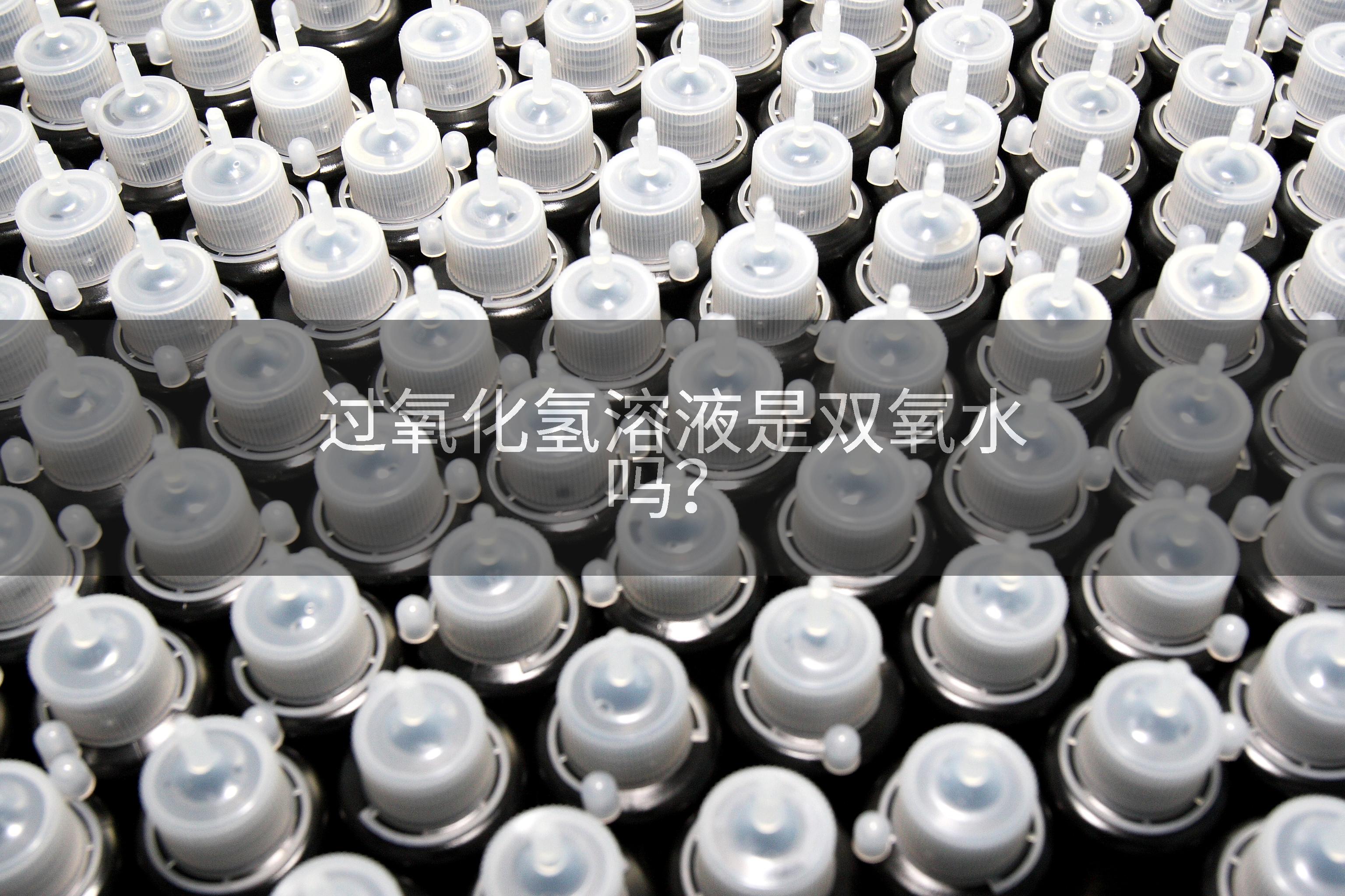 过氧化氢溶液是双氧水吗？