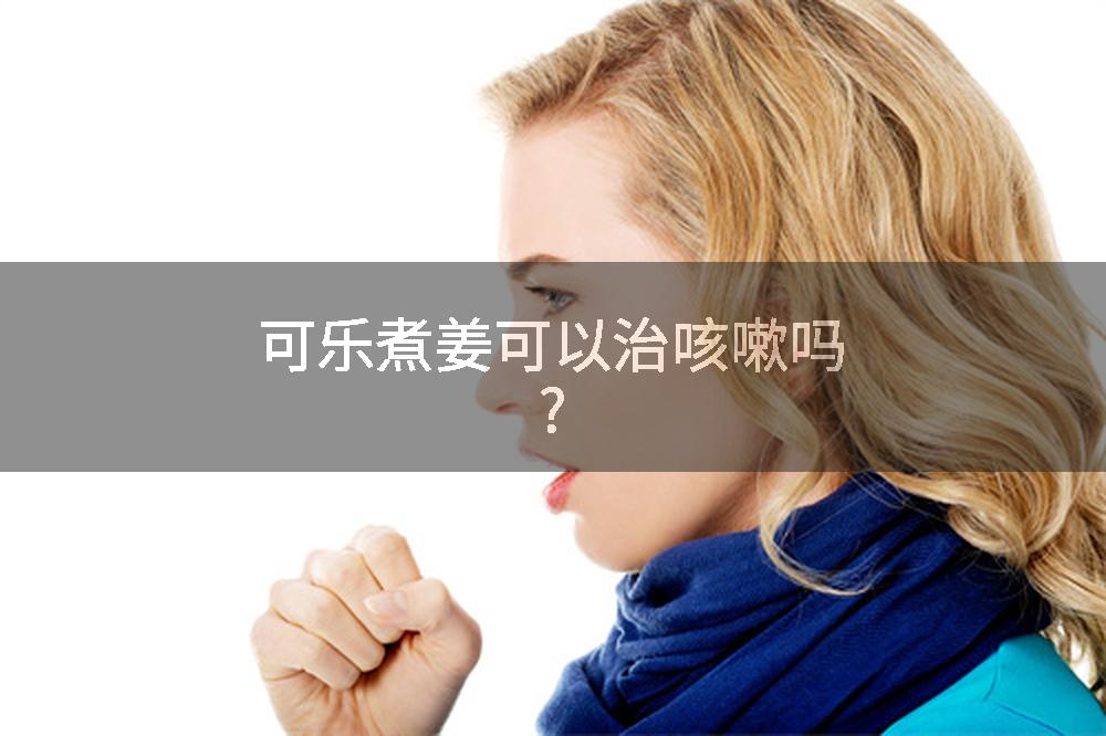 可乐煮姜可以治咳嗽吗?