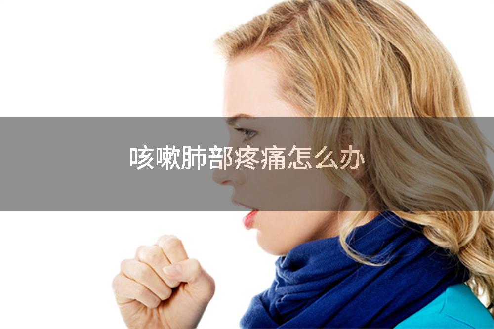 咳嗽肺部疼痛怎么办