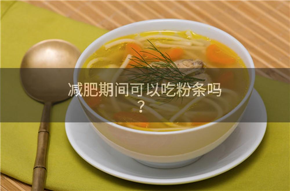 减肥期间可以吃粉条吗？
