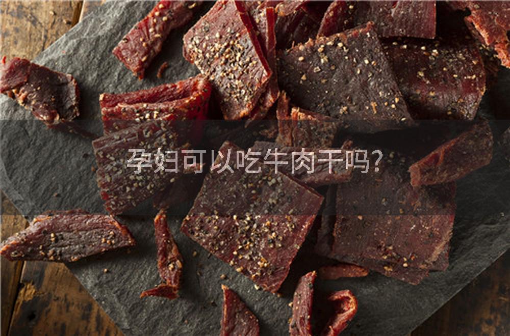 孕妇可以吃牛肉干吗?