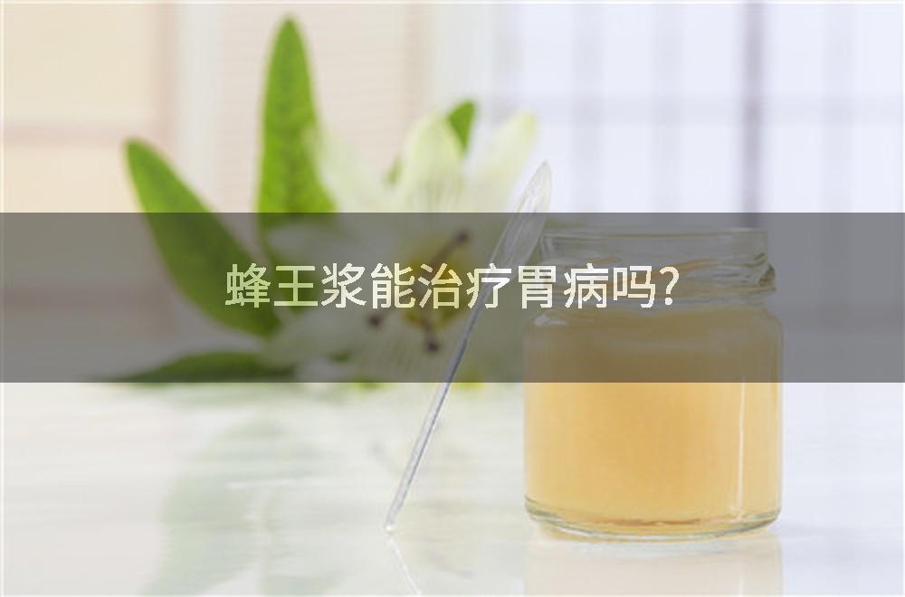 蜂王浆能治疗胃病吗?