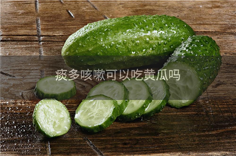 痰多咳嗽可以吃黄瓜吗