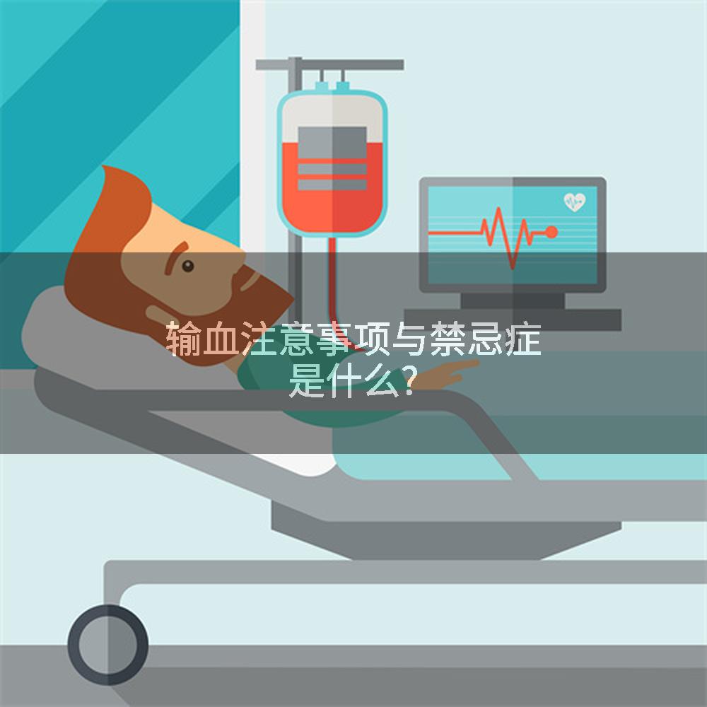 输血注意事项与禁忌症是什么?