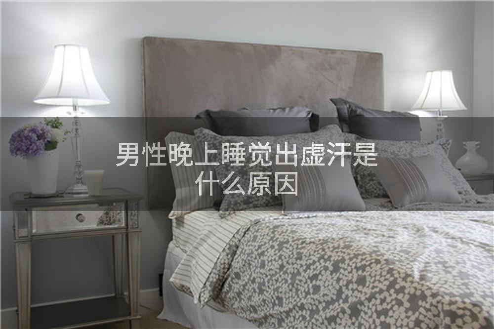 男性晚上睡觉出虚汗是什么原因