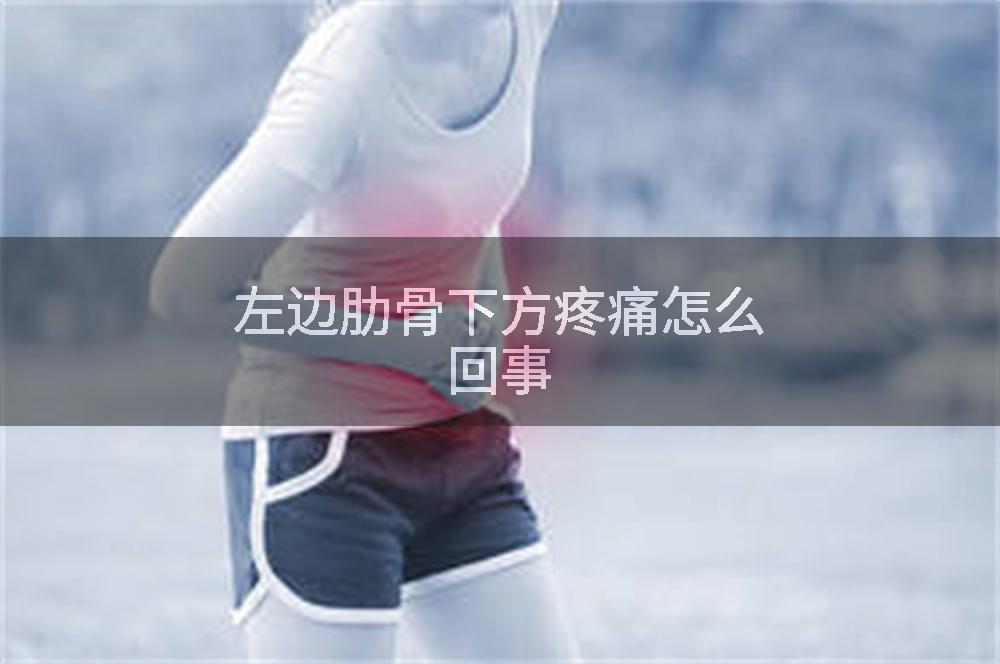 左边肋骨下方疼痛怎么回事