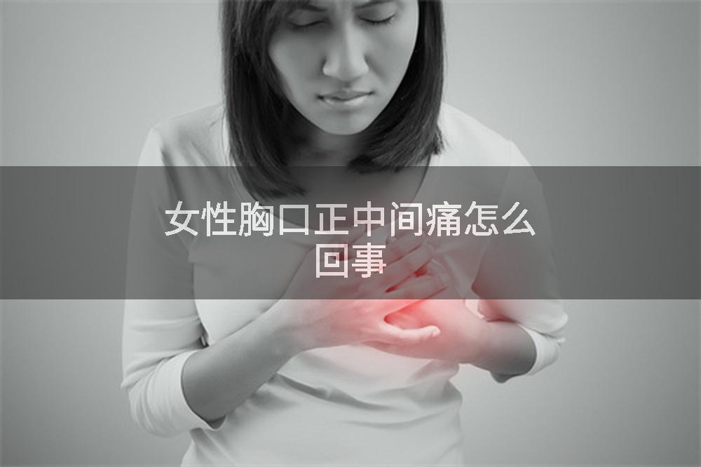 女性胸口正中间痛怎么回事