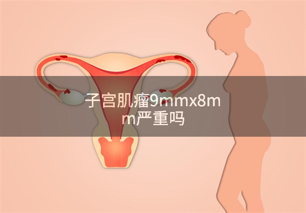 子宫肌瘤9mmx8mm严重吗