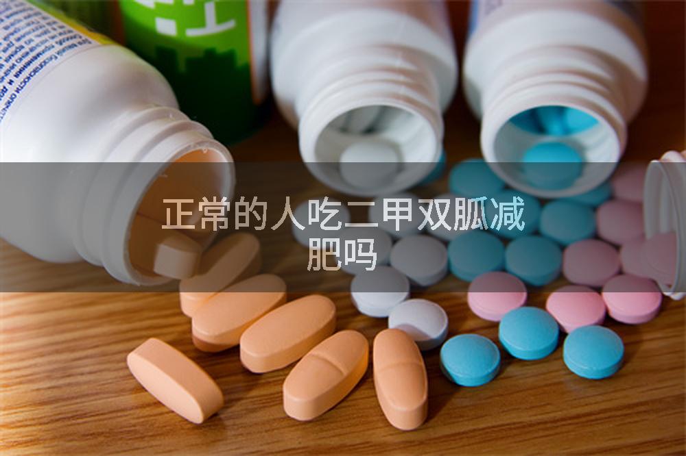 正常的人吃二甲双胍减肥吗
