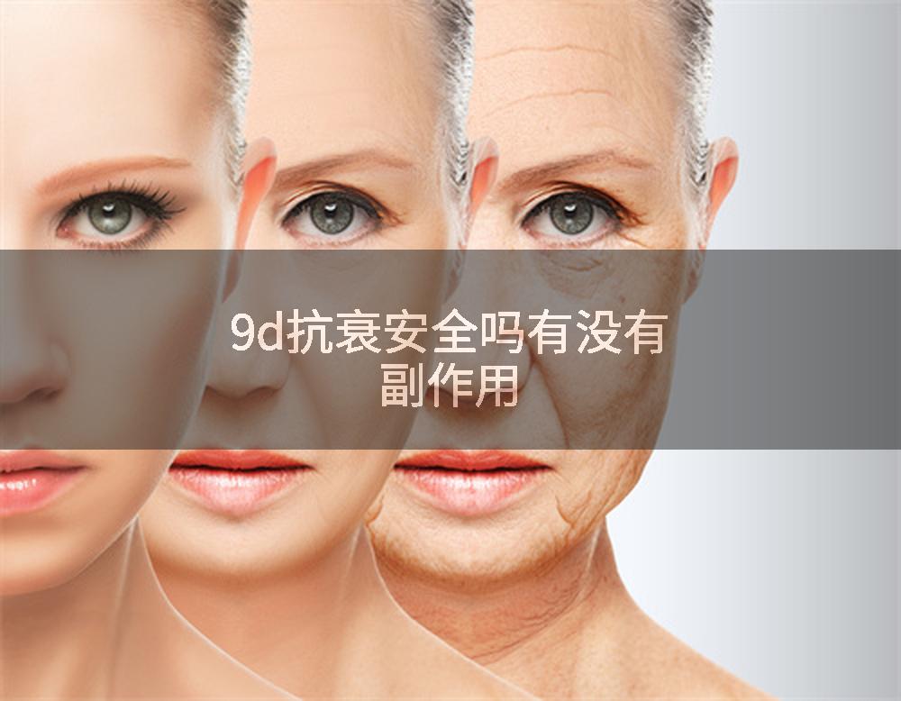 9d抗衰安全吗有没有副作用