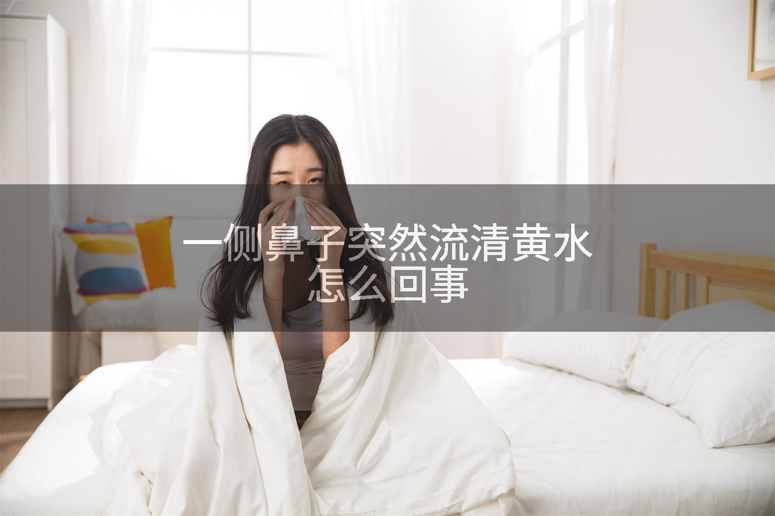 一侧鼻子突然流清黄水怎么回事