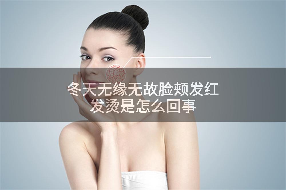 冬天无缘无故脸颊发红发烫是怎么回事