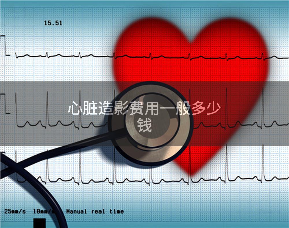 心脏造影费用一般多少钱