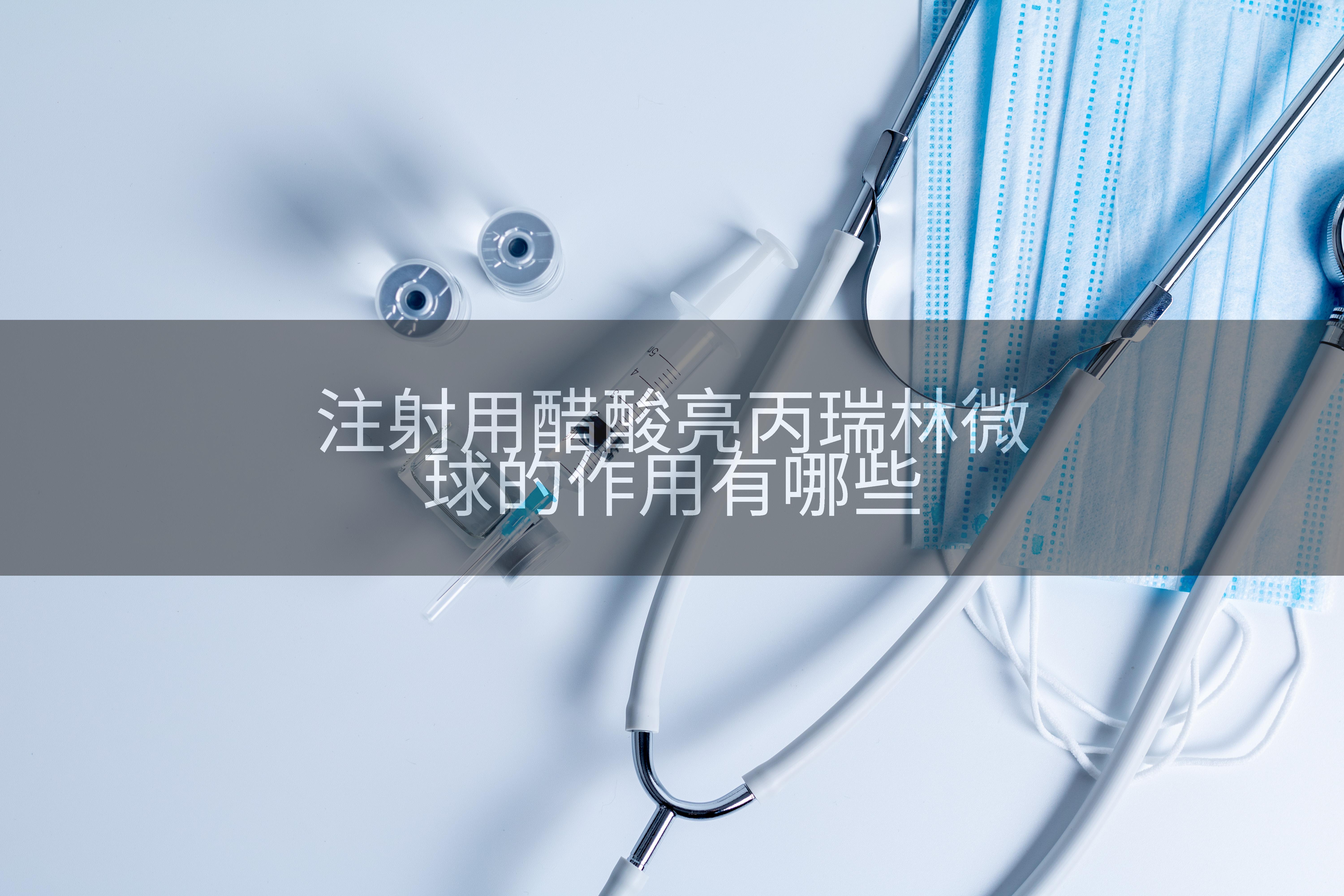 注射用醋酸亮丙瑞林微球的作用有哪些