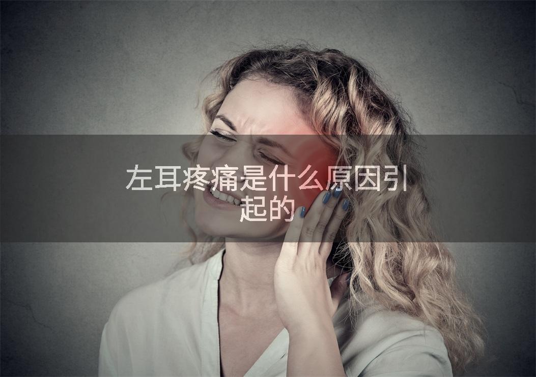 左耳疼痛是什么原因引起的