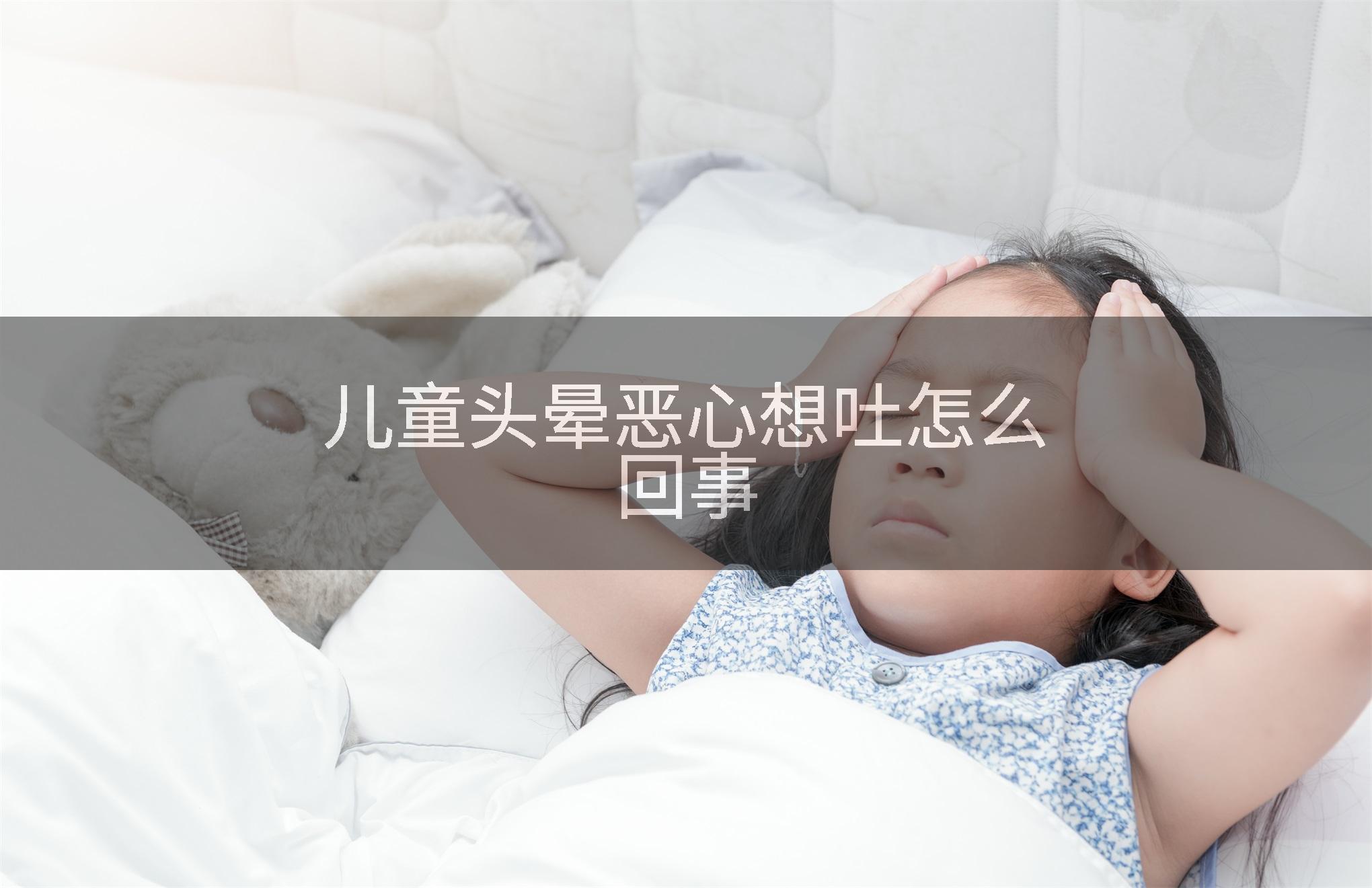 儿童头晕恶心想吐怎么回事