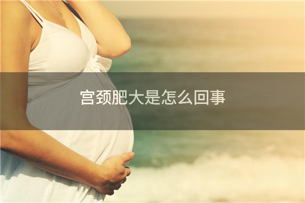 宫颈肥大是怎么回事