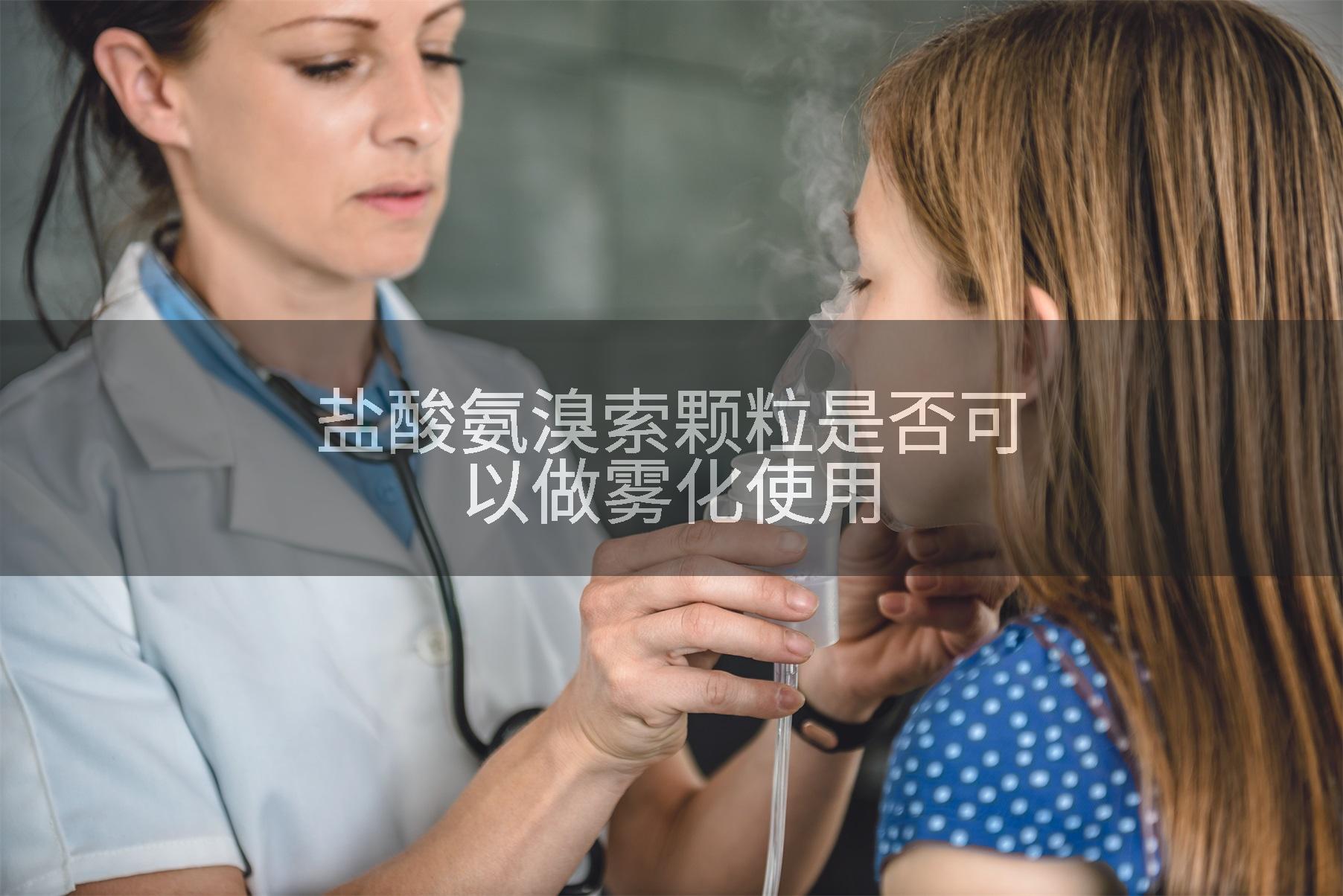 盐酸氨溴索颗粒是否可以做雾化使用