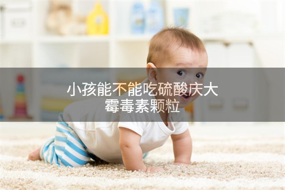 小孩能不能吃硫酸庆大霉毒素颗粒