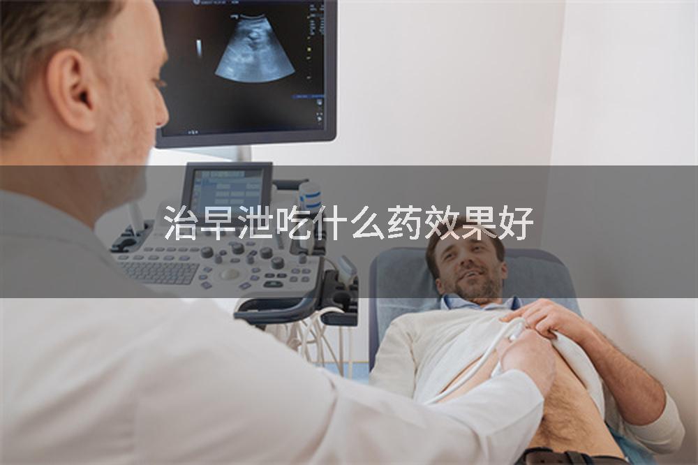 治早泄吃什么药效果好