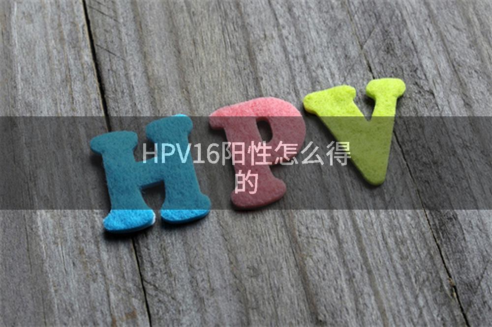 HPV16阳性怎么得的