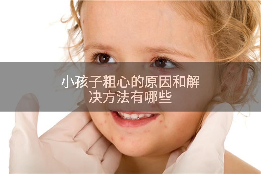 小孩子粗心的原因和解决方法有哪些
