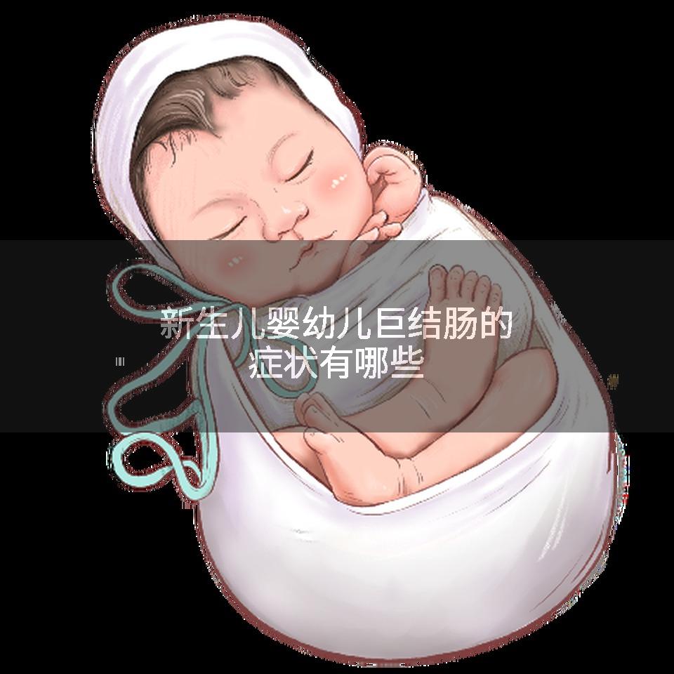 新生儿婴幼儿巨结肠的症状有哪些